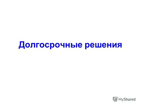 Долгосрочные решения и рекомендации